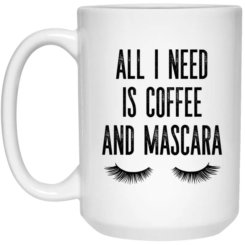 All I Need Is Coffee and Mascara Mug