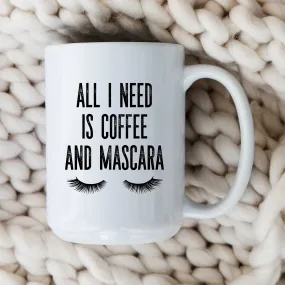 All I Need Is Coffee and Mascara Mug