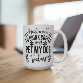 Dog Lover Coffee Mug, I Just Want To Drink Coffee And Pet My Dog Quote, Pet Owner Gift, Cute Canine Cup, Dog Paw Print Design