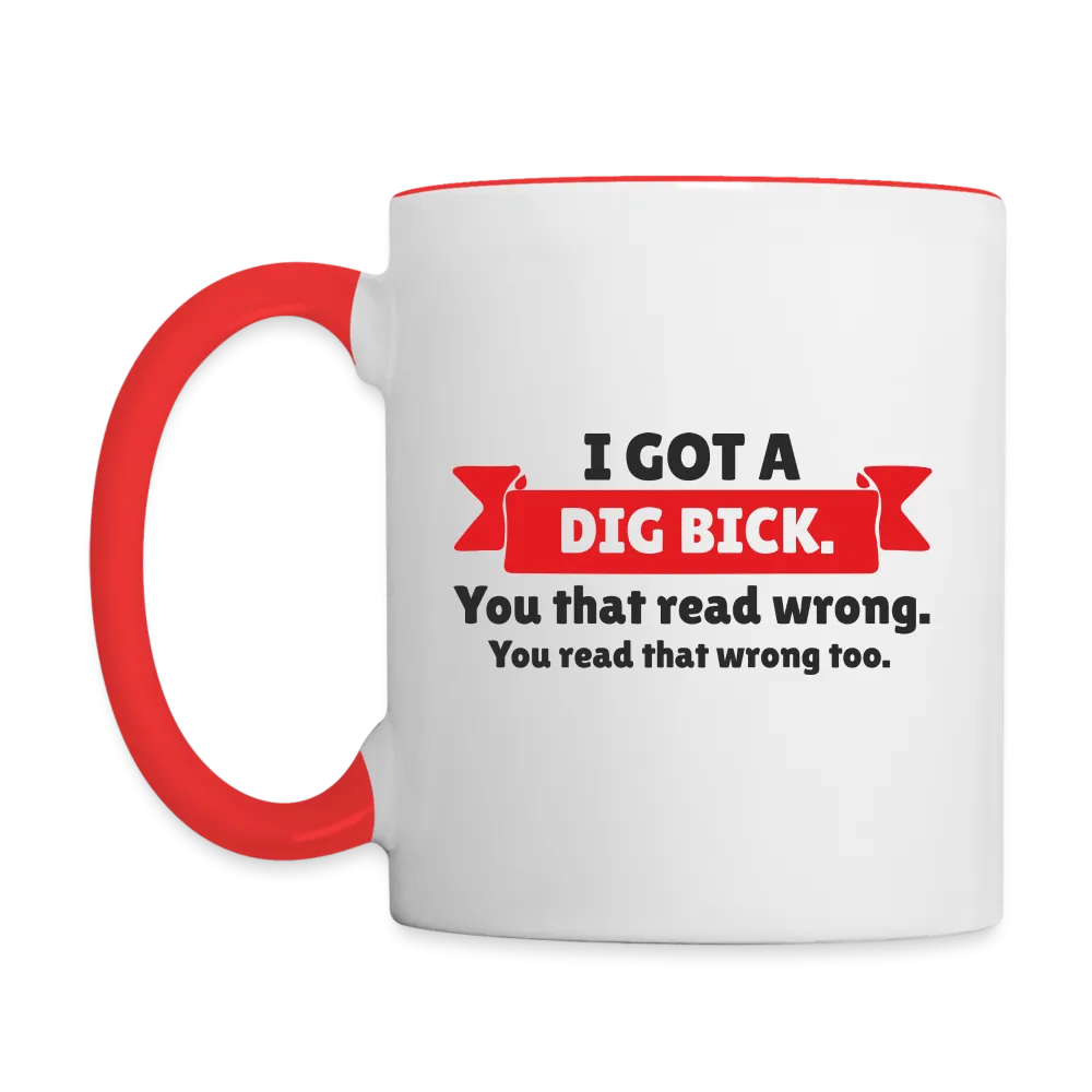 I Got a Dig Bick Coffee Mug (you read that wrong)