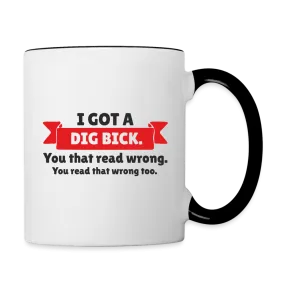 I Got a Dig Bick Coffee Mug (you read that wrong)