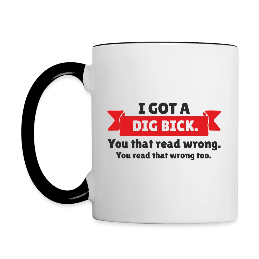 I Got a Dig Bick Coffee Mug (you read that wrong)