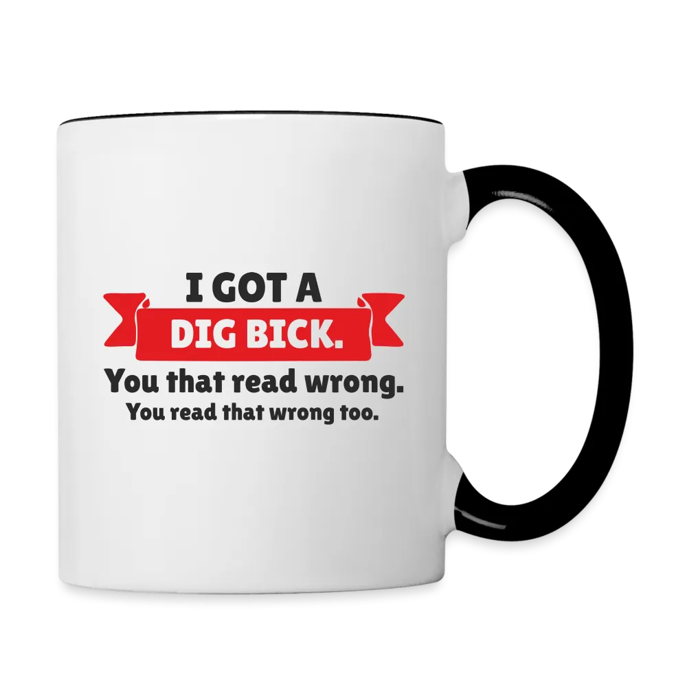 I Got a Dig Bick Coffee Mug (you read that wrong)