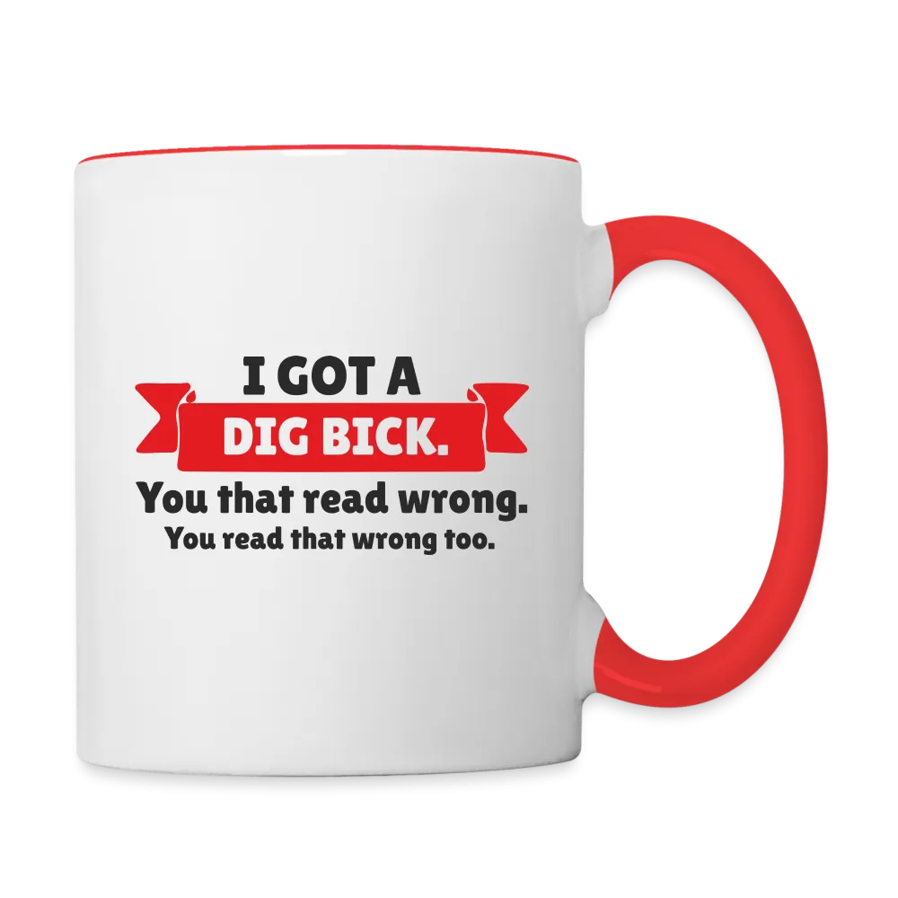 I Got a Dig Bick Coffee Mug (you read that wrong)