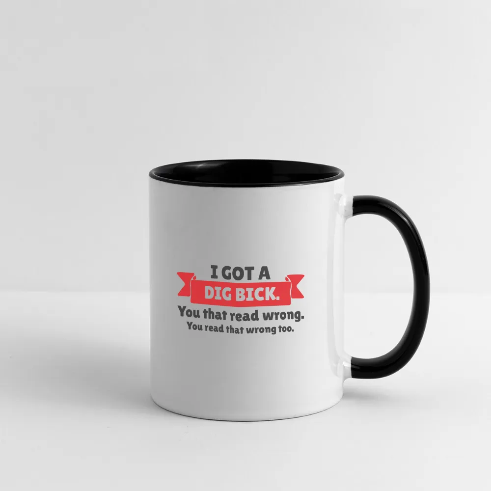 I Got a Dig Bick Coffee Mug (you read that wrong)