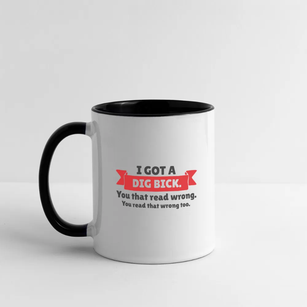 I Got a Dig Bick Coffee Mug (you read that wrong)