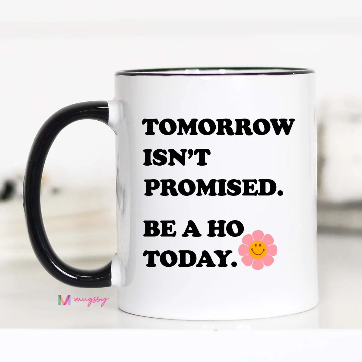 Tomorrow Isn't Promised Be a Ho Today Coffee Mug